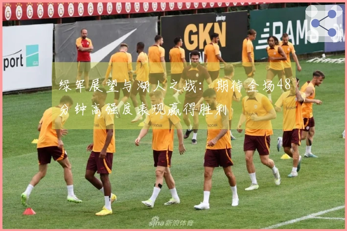 绿军展望与湖人之战：期待全场48分钟高强度表现赢得胜利