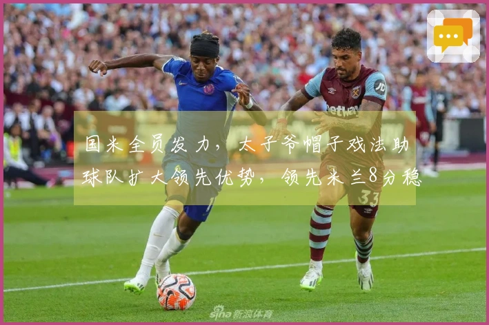 国米全员发力，太子爷帽子戏法助球队扩大领先优势，领先米兰8分稳居意甲榜首