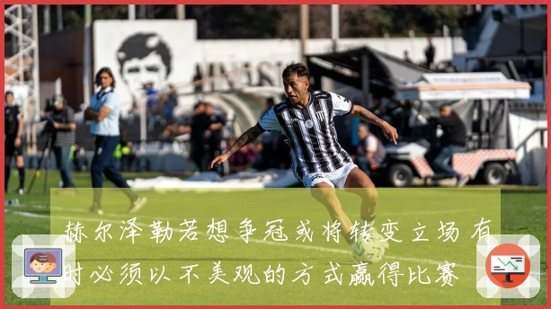 赫尔泽勒若想争冠或将转变立场 有时必须以不美观的方式赢得比赛